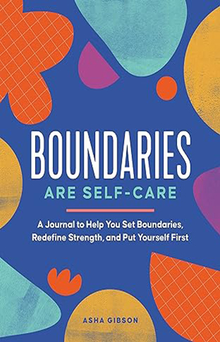 Boundaries Are Self-Care - A Journal to Help You Set Boundaries, Redefine Strength, and Put Yourself First
